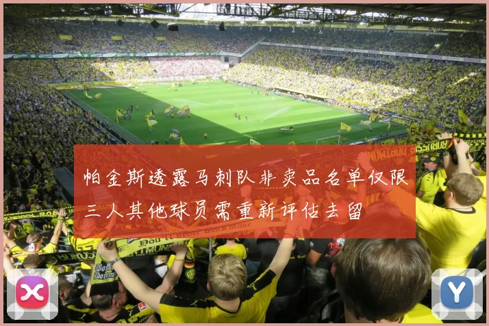 帕金斯透露马刺队非卖品名单仅限三人其他球员需重新评估去留